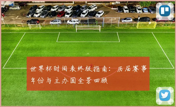世界杯时间表终极指南:历届赛事年份与主办国全景回顾