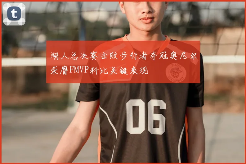 湖人总决赛击败步行者夺冠奥尼尔荣膺FMVP科比关键表现