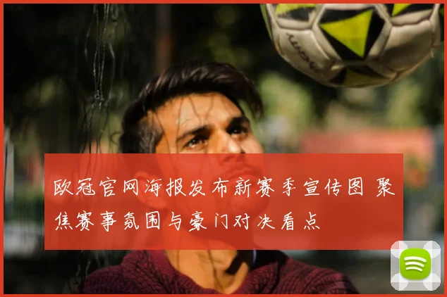 欧冠官网海报发布新赛季宣传图 聚焦赛事氛围与豪门对决看点