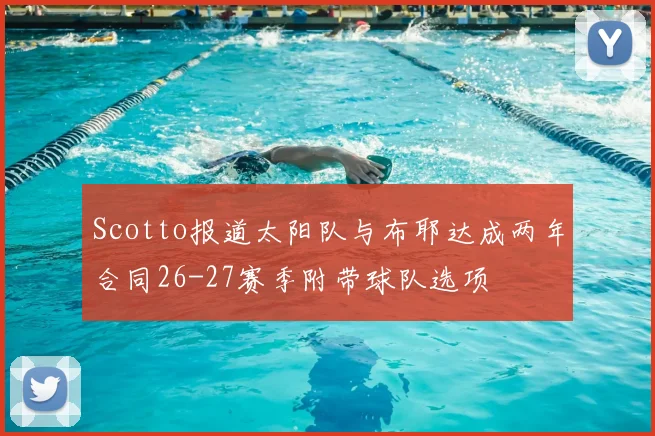 Scotto报道太阳队与布耶达成两年合同26-27赛季附带球队选项