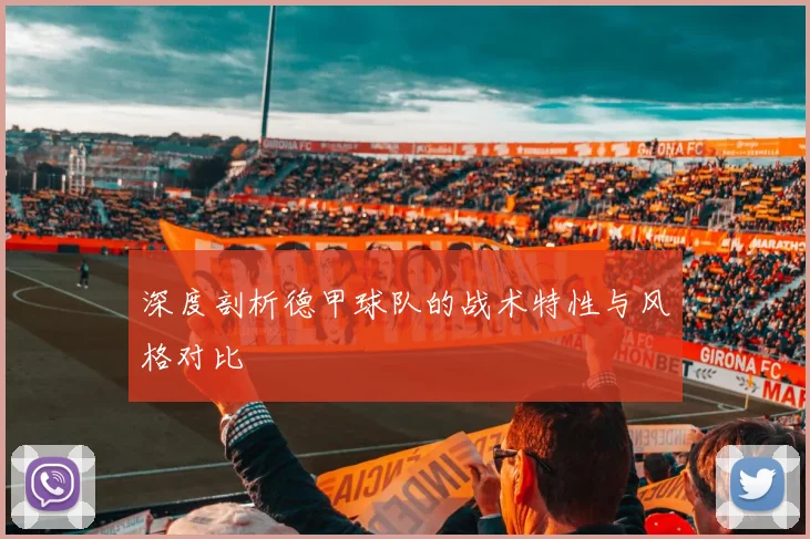 深度剖析德甲球队的战术特性与风格对比