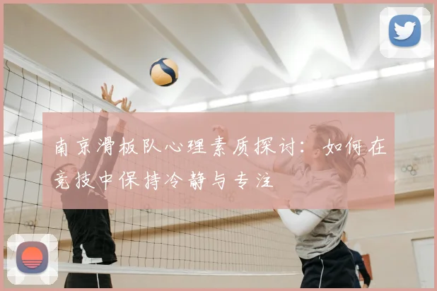 南京滑板队心理素质探讨：如何在竞技中保持冷静与专注