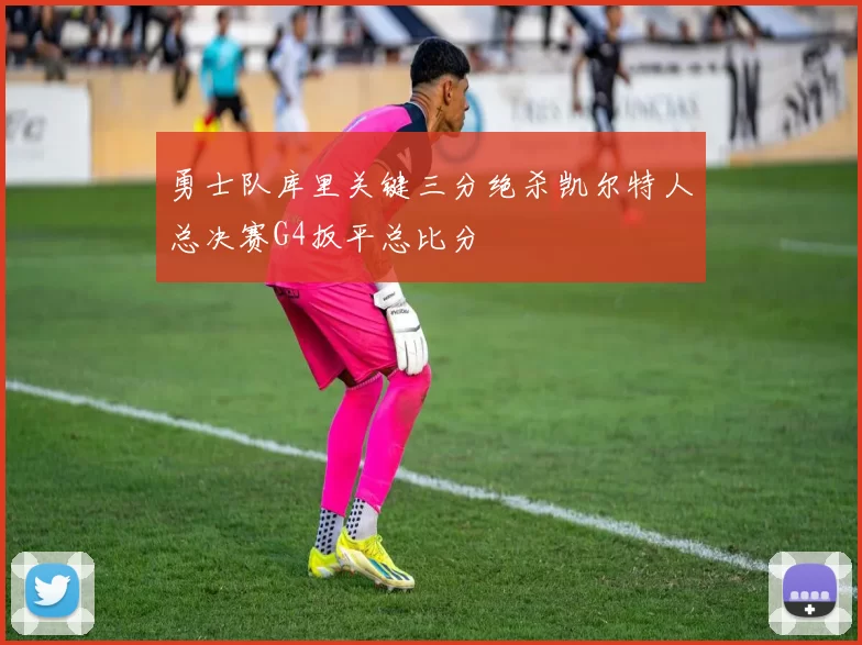 勇士队库里关键三分绝杀凯尔特人总决赛G4扳平总比分