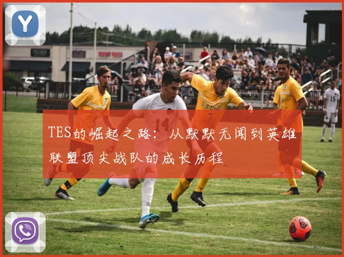 TES的崛起之路：从默默无闻到英雄联盟顶尖战队的成长历程