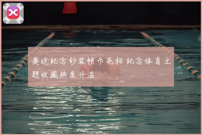 奥运纪念钞装帧币亮相 纪念体育主题收藏热度升温