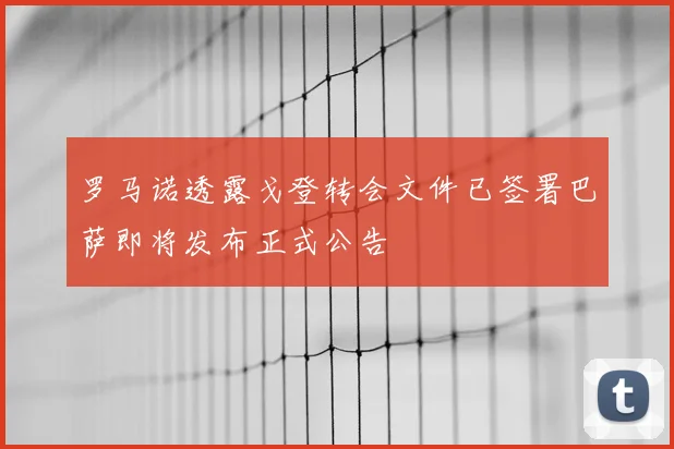 罗马诺透露戈登转会文件已签署巴萨即将发布正式公告