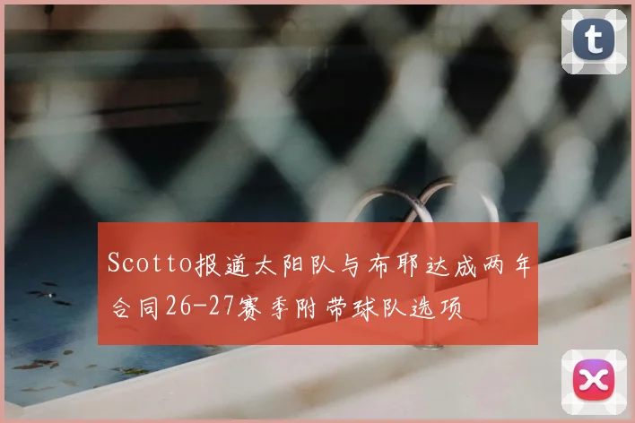 Scotto报道太阳队与布耶达成两年合同26-27赛季附带球队选项
