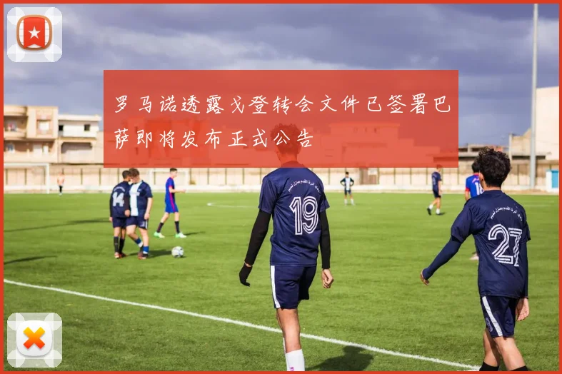 罗马诺透露戈登转会文件已签署巴萨即将发布正式公告