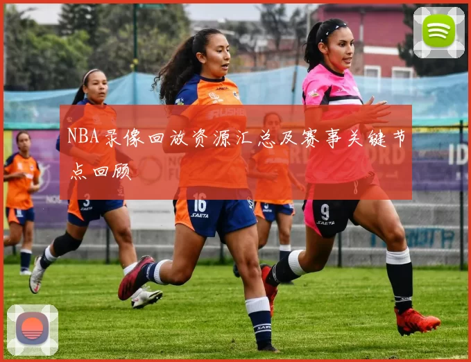 NBA录像回放资源汇总及赛事关键节点回顾