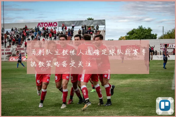马刺队主教练人选确定球队新赛季执教策略备受关注