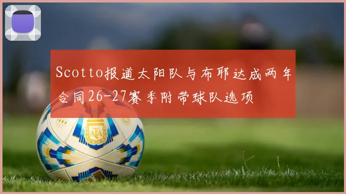 Scotto报道太阳队与布耶达成两年合同26-27赛季附带球队选项