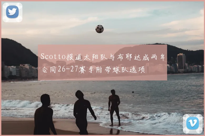 Scotto报道太阳队与布耶达成两年合同26-27赛季附带球队选项