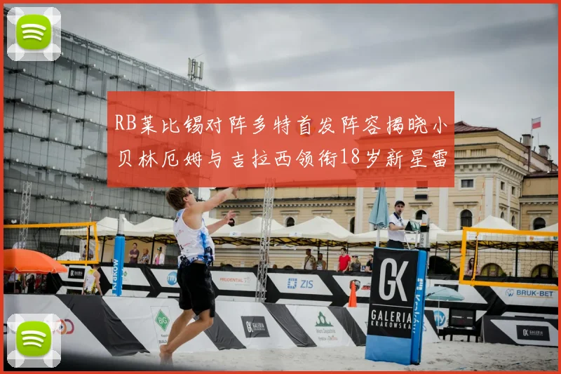 RB莱比锡对阵多特首发阵容揭晓小贝林厄姆与吉拉西领衔18岁新星雷吉亚尼出战