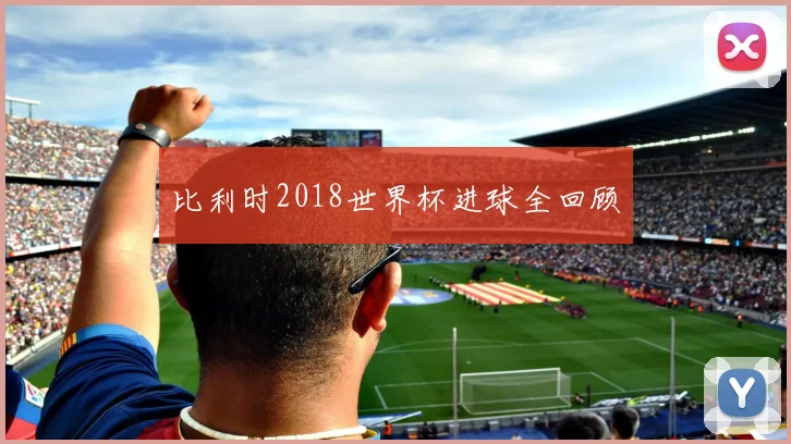 比利时2018世界杯进球全回顾