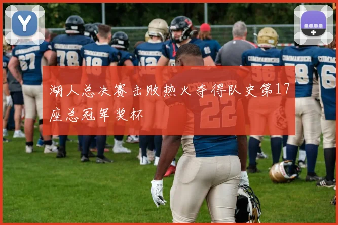 湖人总决赛击败热火夺得队史第17座总冠军奖杯