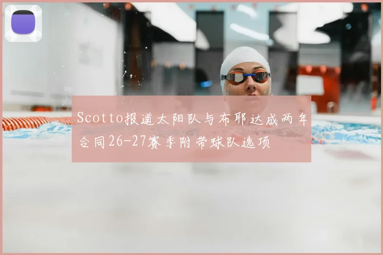 Scotto报道太阳队与布耶达成两年合同26-27赛季附带球队选项