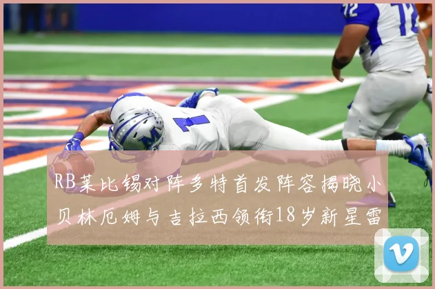 RB莱比锡对阵多特首发阵容揭晓小贝林厄姆与吉拉西领衔18岁新星雷吉亚尼出战