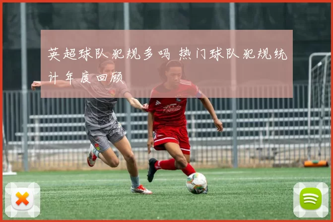 英超球队犯规多吗 热门球队犯规统计年度回顾