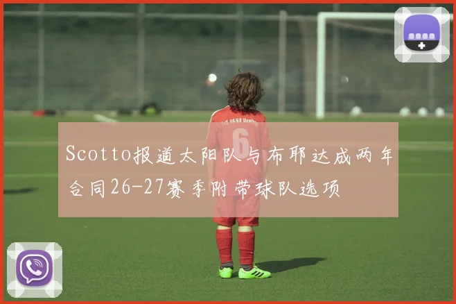 Scotto报道太阳队与布耶达成两年合同26-27赛季附带球队选项
