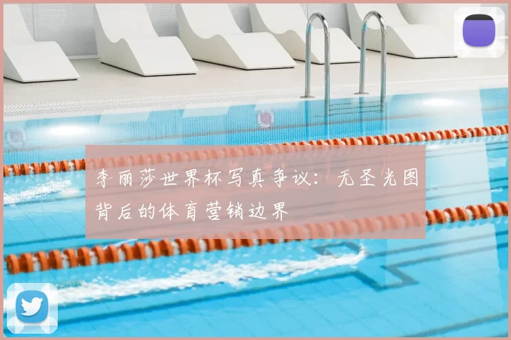 李丽莎世界杯写真争议:无圣光图背后的体育营销边界