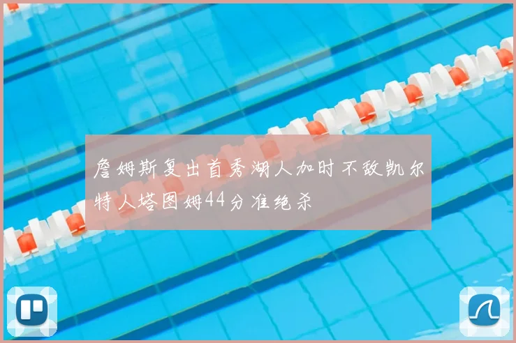 詹姆斯复出首秀湖人加时不敌凯尔特人塔图姆44分准绝杀
