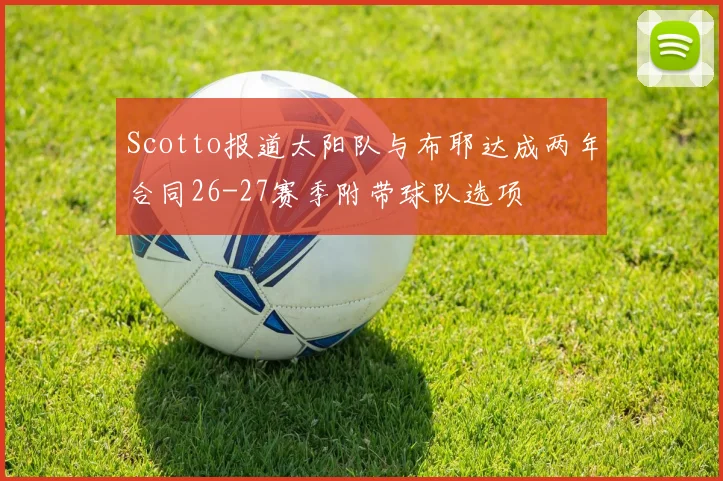 Scotto报道太阳队与布耶达成两年合同26-27赛季附带球队选项