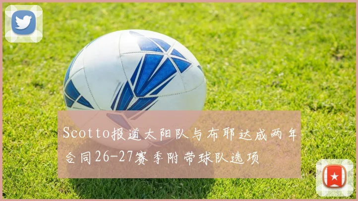 Scotto报道太阳队与布耶达成两年合同26-27赛季附带球队选项