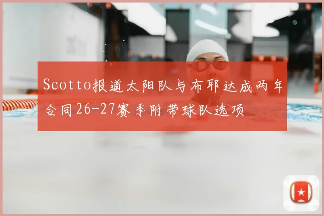 Scotto报道太阳队与布耶达成两年合同26-27赛季附带球队选项