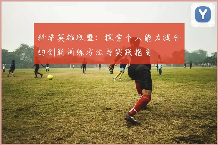 科学英雄联盟：探索个人能力提升的创新训练方法与实践指南