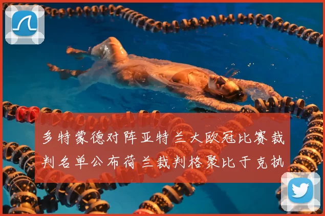 多特蒙德对阵亚特兰大欧冠比赛裁判名单公布荷兰裁判格聚比于克执法